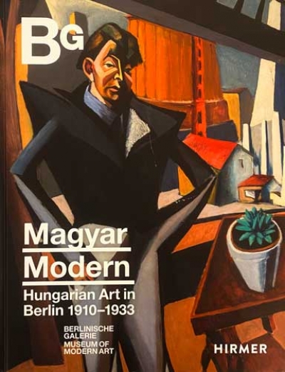 Magyar Modern. Magyar művészet Berlinben 1910-1933